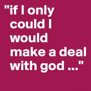 if-i-only-could-i-would-make-a-deal-with-god